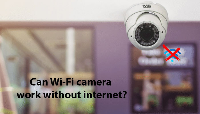 Can Wi-Fi camera work without internet?