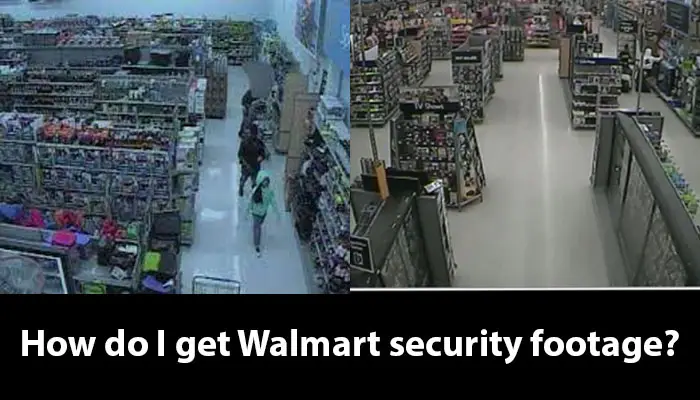 How do I get Walmart security footage?