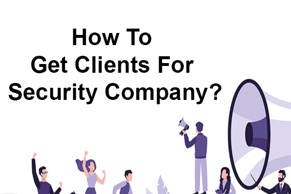 How To Get Clients For Security Company