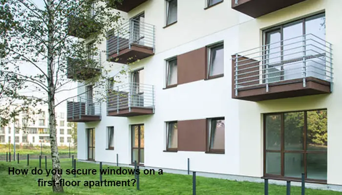 How do you secure windows on a first-floor apartment?