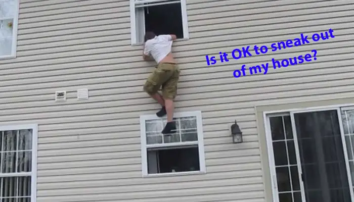 Is it OK to sneak out of my house?