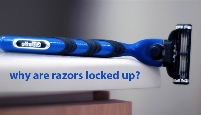 why are razors locked up?