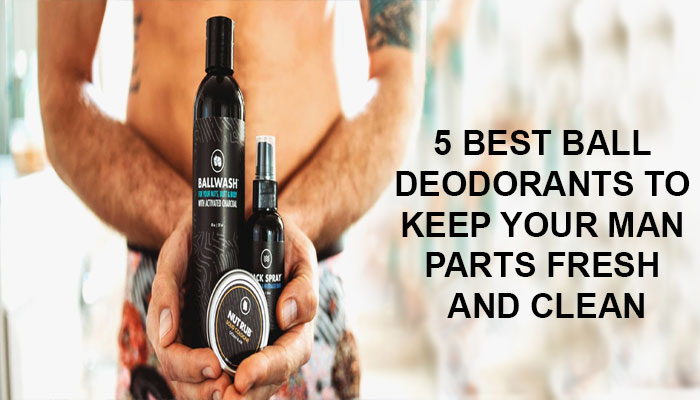 5 BEST BALL DEODORANTS TO KEEP YOUR MAN PARTS FRESH AND CLEAN
