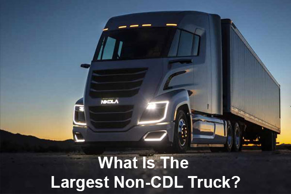What Is The Largest Non-CDL Truck?