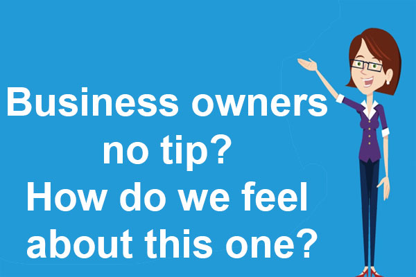 Business owners no tip? How do we feel about this one?