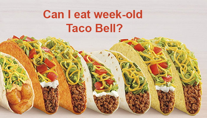 Can I eat week-old Taco Bell?