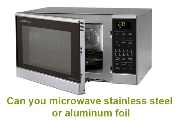 Can you microwave stainless steel or aluminum foil