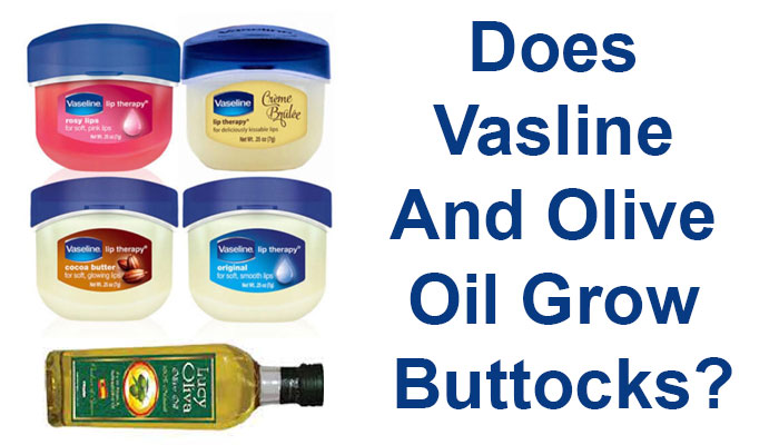 Does Vaseline and Olive Oil Grow Buttocks? Vaseline And Olive Oil For Bigger Buttocks Real?