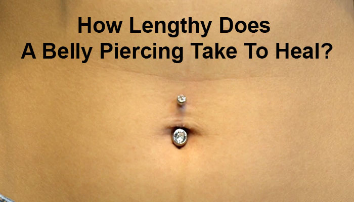 How Lengthy Does A Belly Piercing Take To Heal?