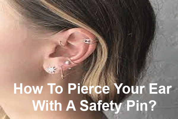 How To Pierce Your Ear With A Safety Pin?
