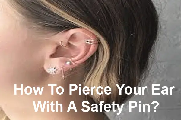 How To Pierce Your Ear With A Safety Pin?