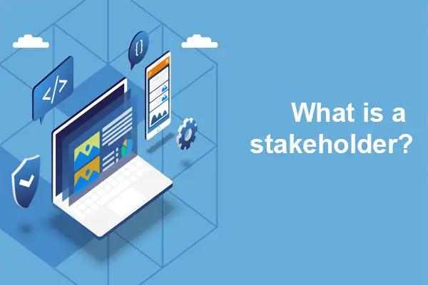 What is a stakeholder?