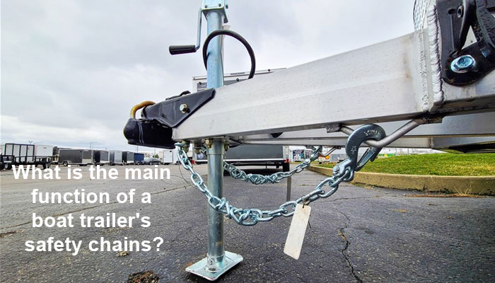 What is the main function of a boat trailer's safety chains?