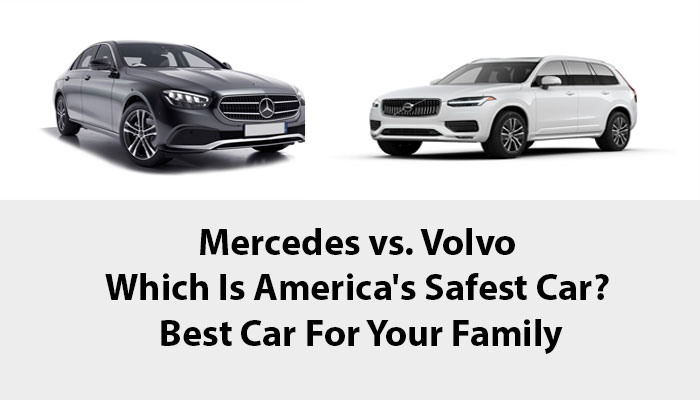 Mercedes vs. Volvo Which Is America's Safest Car? Best Car For Your Family