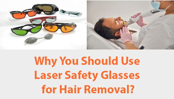 Why You Should Use Laser Safety Glasses for Hair Removal?