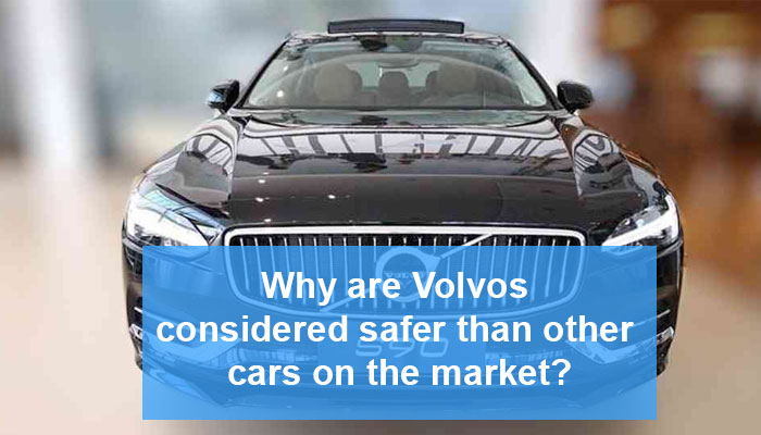 Why are Volvos considered safer than other cars on the market?