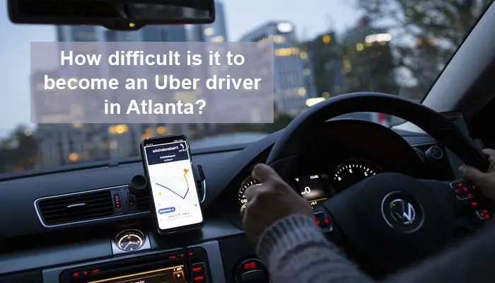 How difficult is it to become an Uber driver in Atlanta?
