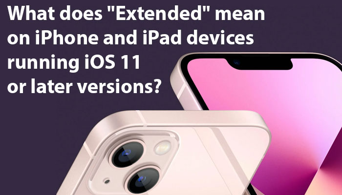 What does "Extended" mean on iPhone and iPad devices running iOS 11 or later versions?