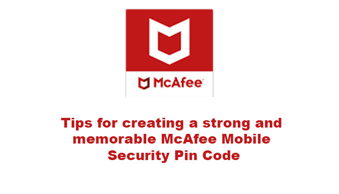 Tips for creating a strong and memorable McAfee Mobile Security Pin Code