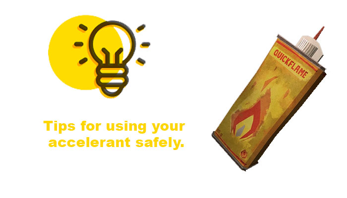 Tips for using your accelerant safely.