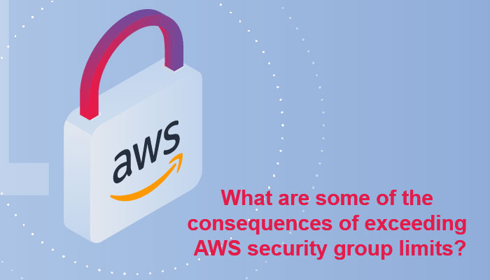 What are some of the consequences of exceeding AWS security group limits
