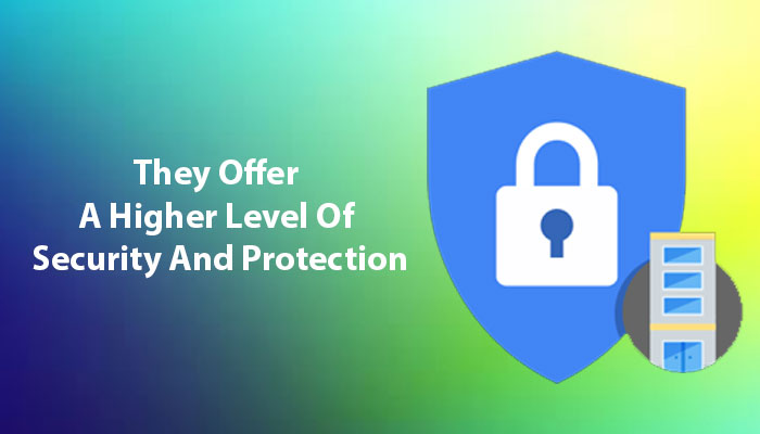 They Offer A Higher Level Of Security And Protection