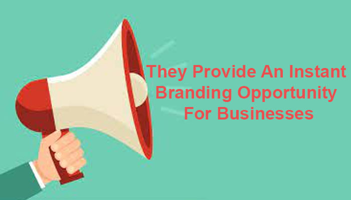 They Provide An Instant Branding Opportunity For Businesses