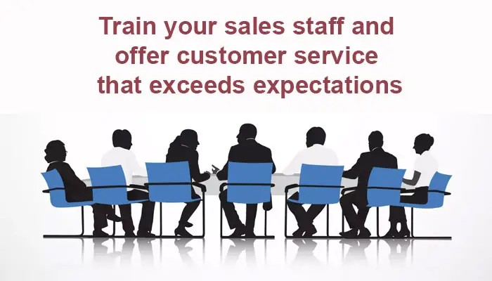 Train your sales staff and offer customer service that exceeds expectations