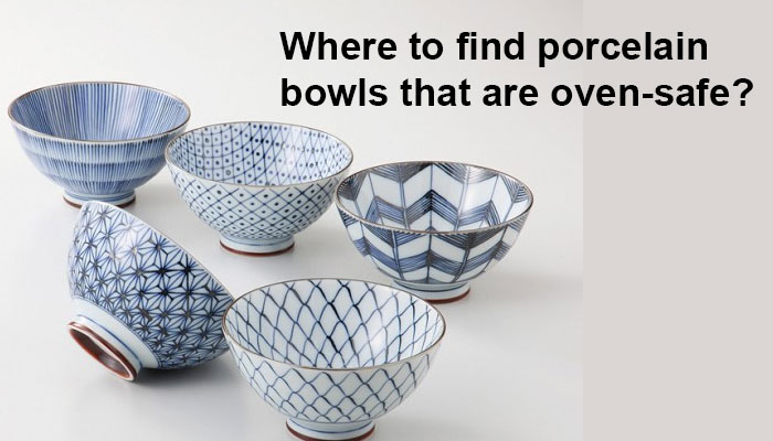 Where to find porcelain bowls that are oven-safe?