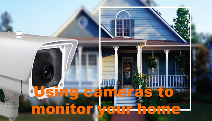 Using cameras to monitor your home