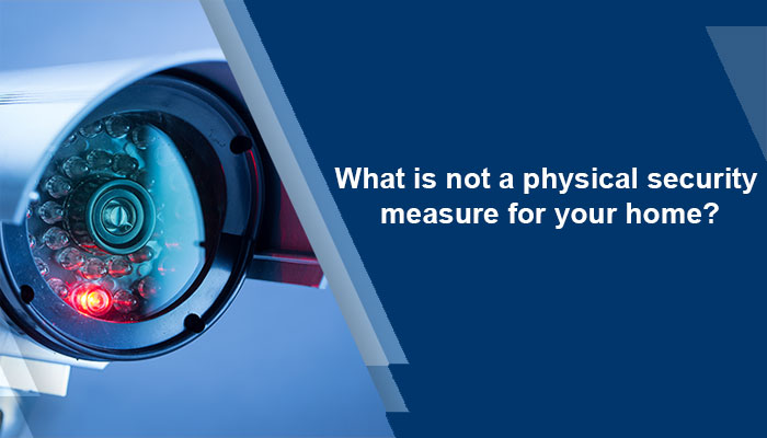 What is not a physical security measure for your home?