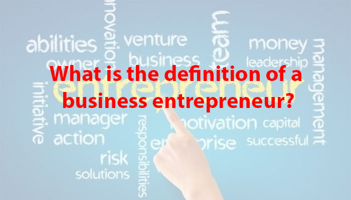 What is the definition of a business entrepreneur?