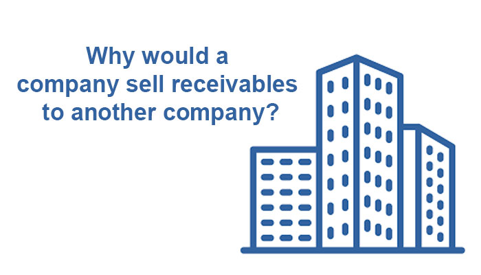 Why would a company sell receivables to another company?