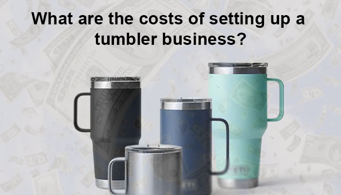 What are the costs of setting up a tumbler business?