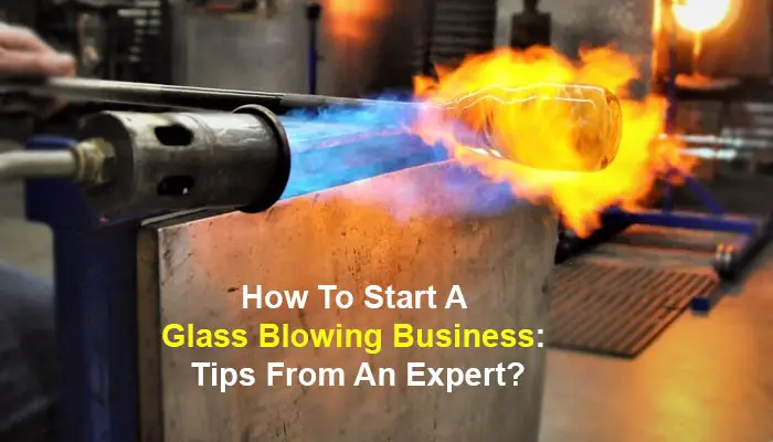 How to Start a Glass Blowing Business