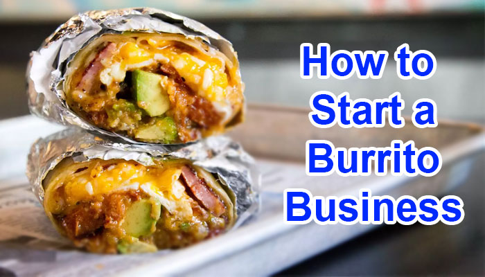 How to Start a Burrito Business: Tips and Tricks?
