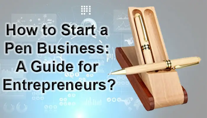 How to Start a Pen Business