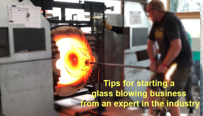 Tips for starting a glass blowing business from an expert in the industry