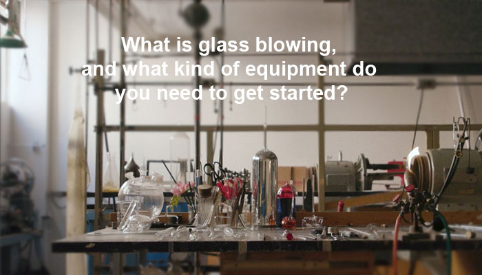 What is glass blowing, and what kind of equipment do you need to get started?