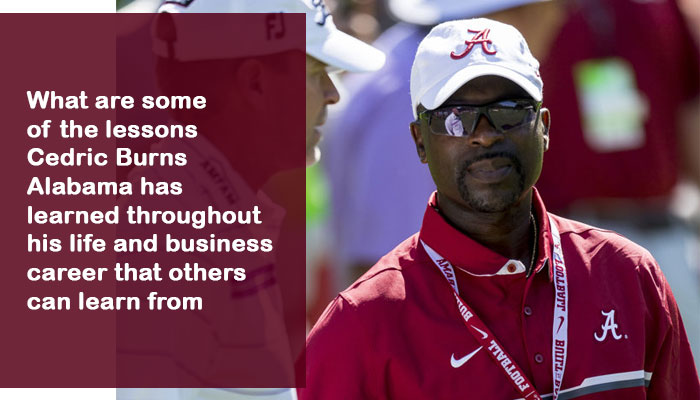 What are some of the lessons Cedric Burns Alabama has learned throughout his life and business career that others can learn from