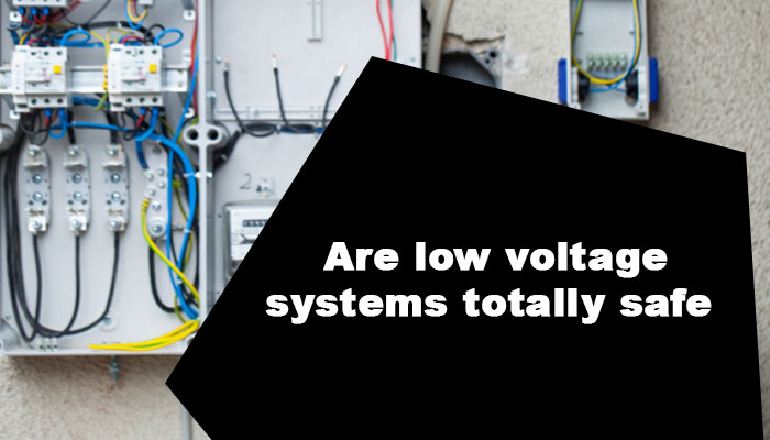 Are Low Voltage Systems Safe?