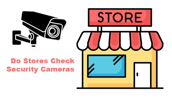 Do Stores Check Security Cameras