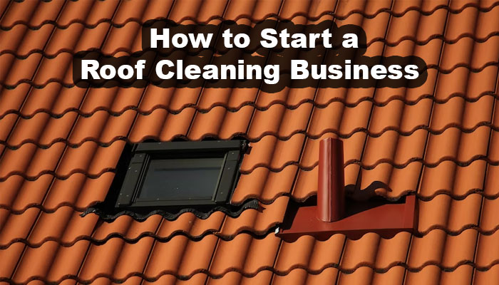 How to Start a Roof Cleaning Business