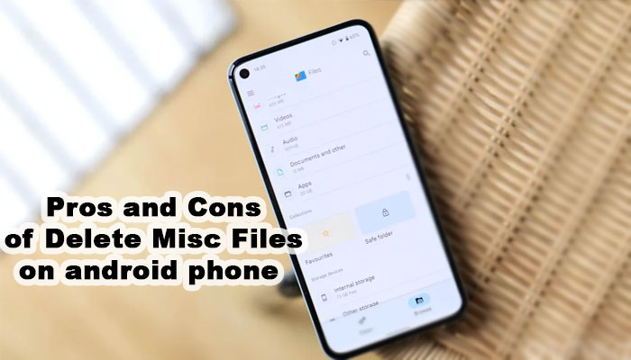 Pros and Cons of Delete Misc Files on android phone