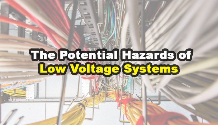 The Potential Hazards of Low Voltage Systems