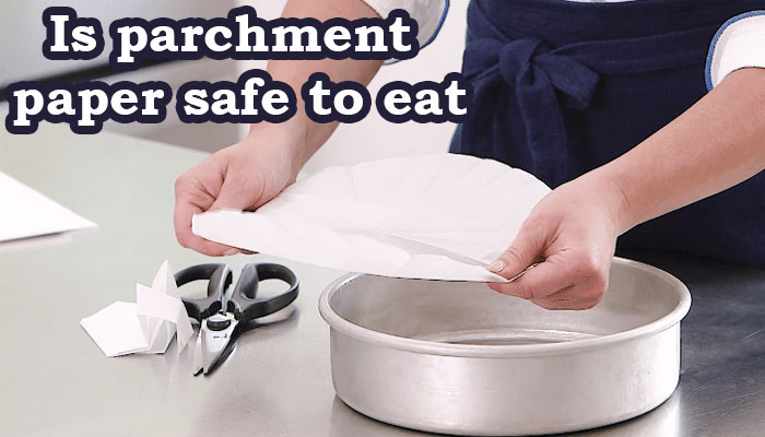 Is parchment paper safe to eat